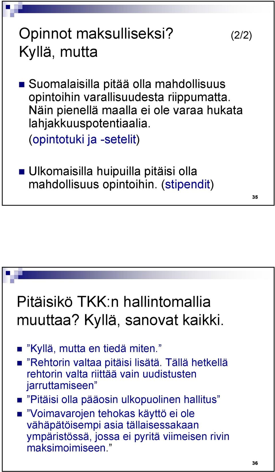 (stipendit) 35 Pitäisikö TKK:n hallintomallia muuttaa? Kyllä, sanovat kaikki. Kyllä, mutta en tiedä miten. Rehtorin valtaa pitäisi lisätä.