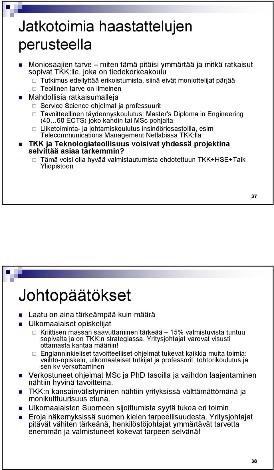 joko kandin tai MSc pohjalta Liiketoiminta- ja johtamiskoulutus insinööriosastoilla, esim Telecommunications Management Netlabissa TKK:lla TKK ja Teknologiateollisuus voisivat yhdessä projektina