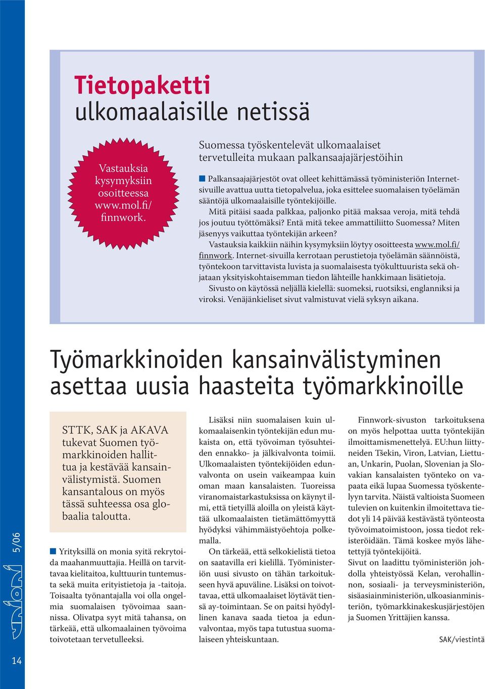 esittelee suomalaisen työelämän sääntöjä ulkomaalaisille työntekijöille. Mitä pitäisi saada palkkaa, paljonko pitää maksaa veroja, mitä tehdä jos joutuu työttömäksi?