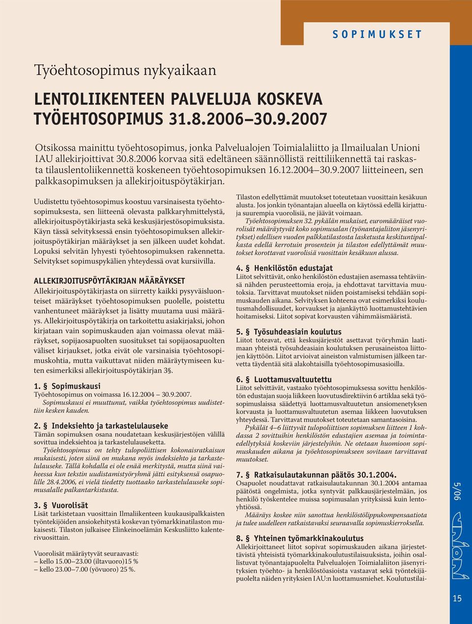 2006 korvaa sitä edeltäneen säännöllistä reittiliikennettä tai raskasta tilauslentoliikennettä koskeneen työehtosopimuksen 16.12.2004 30.9.