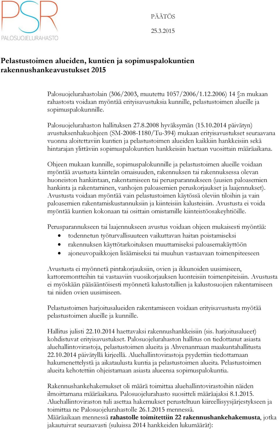 2014 päivätyn) avustuksenhakuohjeen (SM-2008-1180/Tu-394) mukaan erityisavustukset seuraavana vuonna aloitettaviin kuntien ja pelastustoimen alueiden kaikkiin hankkeisiin sekä hintarajan ylittäviin