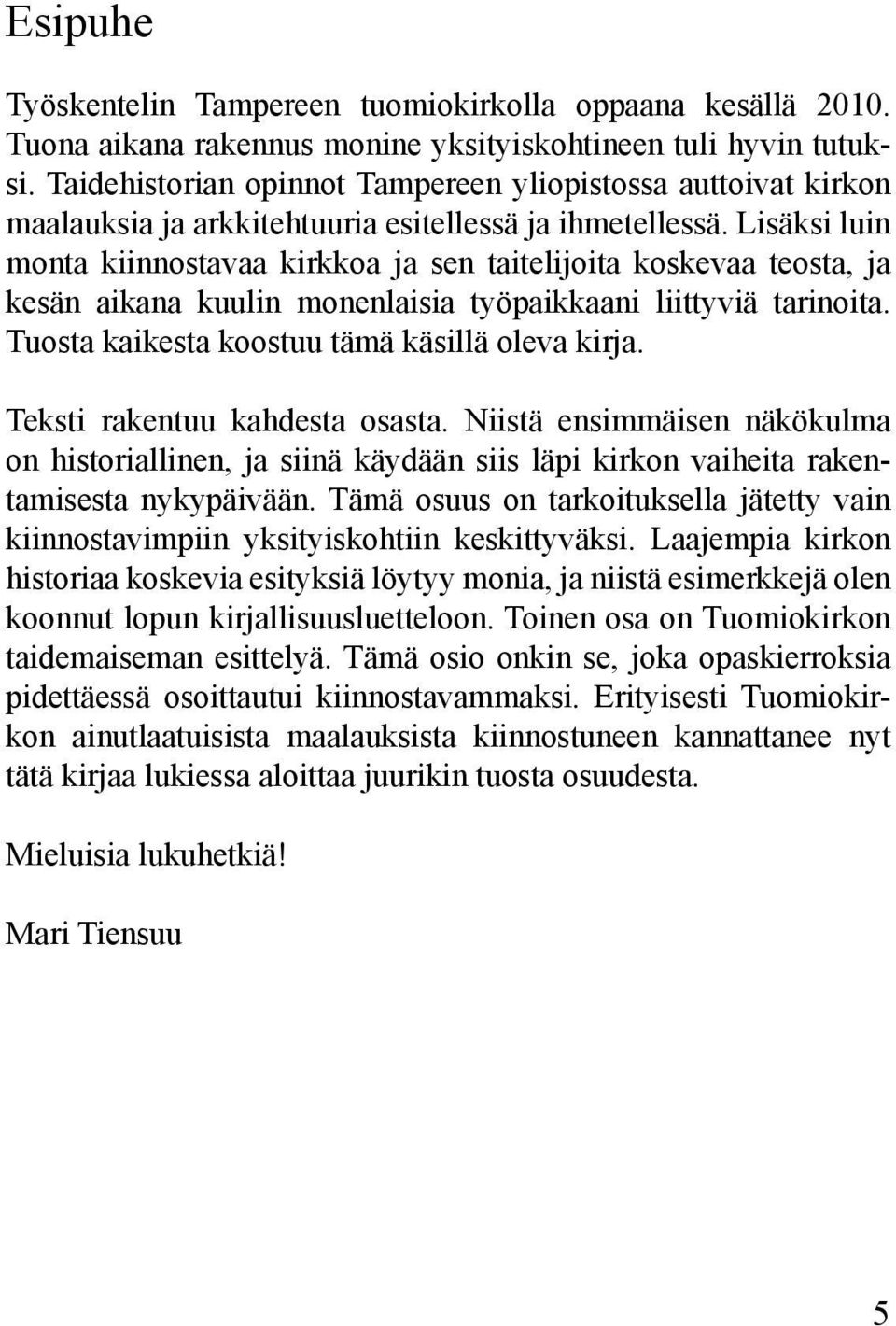 Lisäksi luin monta kiinnostavaa kirkkoa ja sen taitelijoita koskevaa teosta, ja kesän aikana kuulin monenlaisia työpaikkaani liittyviä tarinoita. Tuosta kaikesta koostuu tämä käsillä oleva kirja.