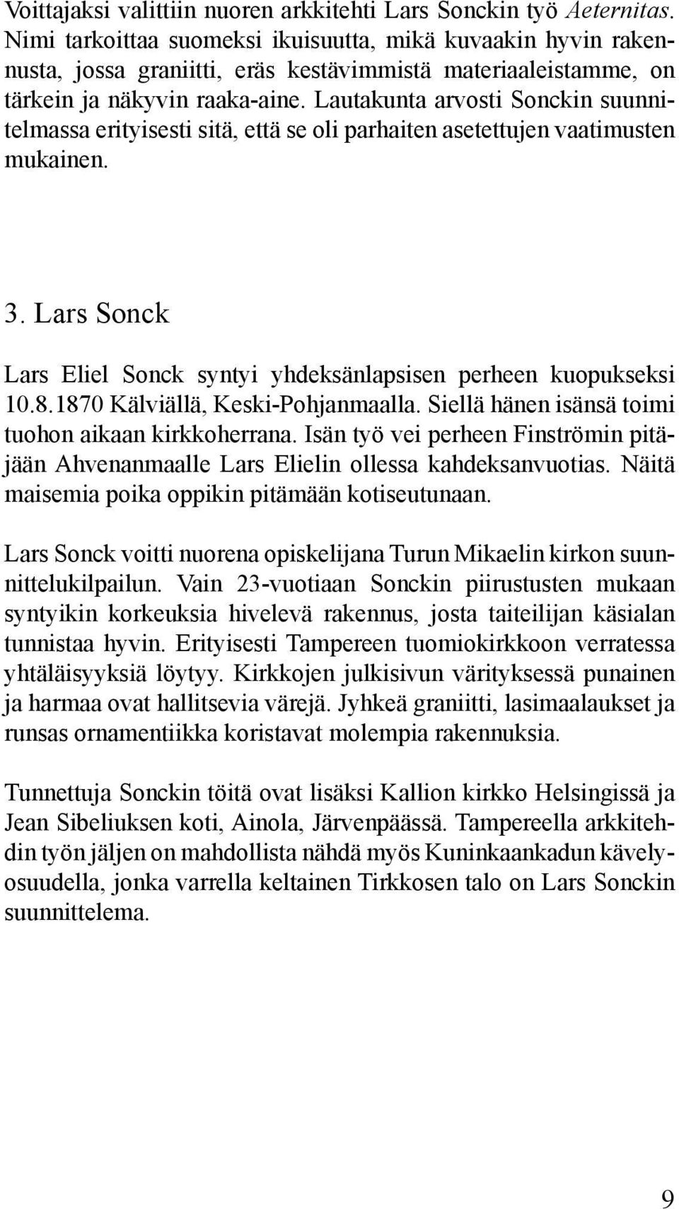Lautakunta arvosti Sonckin suunnitelmassa erityisesti sitä, että se oli parhaiten asetettujen vaatimusten mukainen. 3. Lars Sonck Lars Eliel Sonck syntyi yhdeksänlapsisen perheen kuopukseksi 10.8.