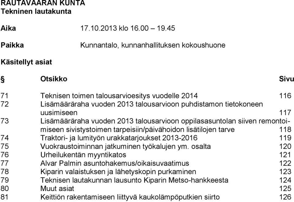 tietokoneen uusimiseen 117 73 Lisämääräraha vuoden 2013 talousarvioon oppilasasuntolan siiven remontoimiseen sivistystoimen tarpeisiin/päivähoidon lisätilojen tarve 118 74 Traktori- ja lumityön