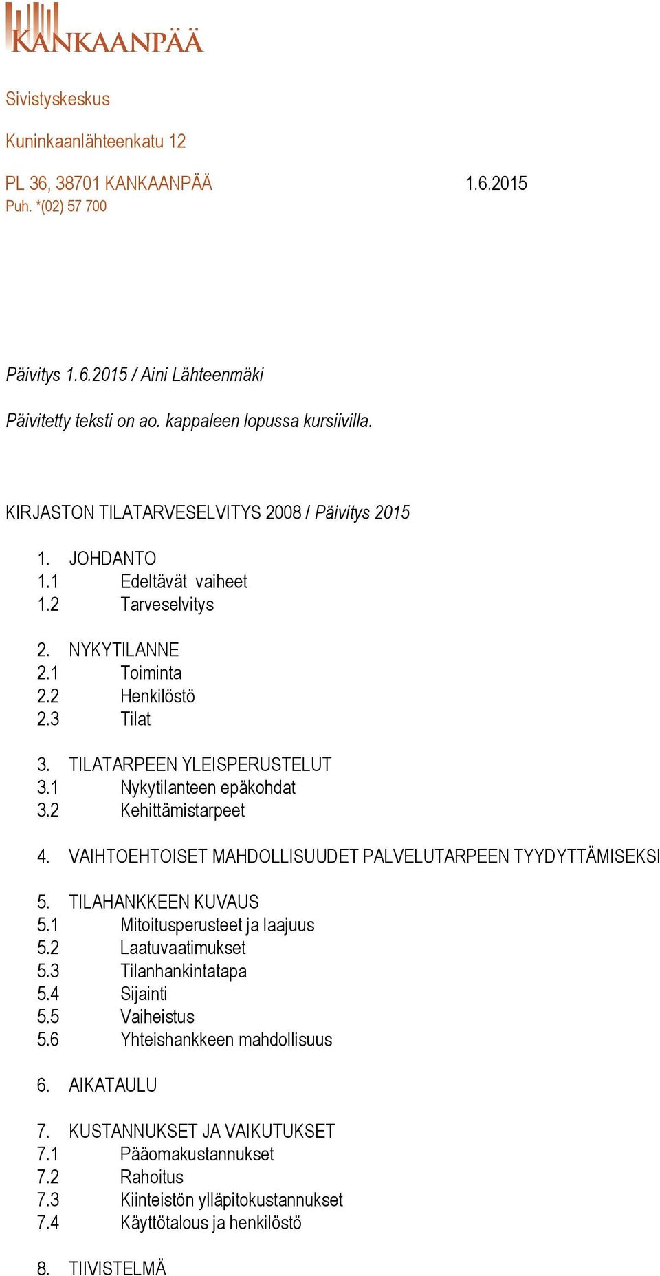 1 Nykytilanteen epäkohdat 3.2 Kehittämistarpeet 4. VAIHTOEHTOISET MAHDOLLISUUDET PALVELUTARPEEN TYYDYTTÄMISEKSI 5. TILAHANKKEEN KUVAUS 5.1 Mitoitusperusteet ja laajuus 5.2 Laatuvaatimukset 5.