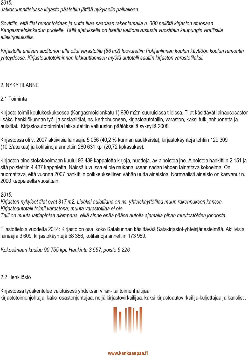 Kirjastolla entisen auditorion alla ollut varastotila (56 m2) luovutettiin Pohjanlinnan koulun käyttöön koulun remontin yhteydessä.