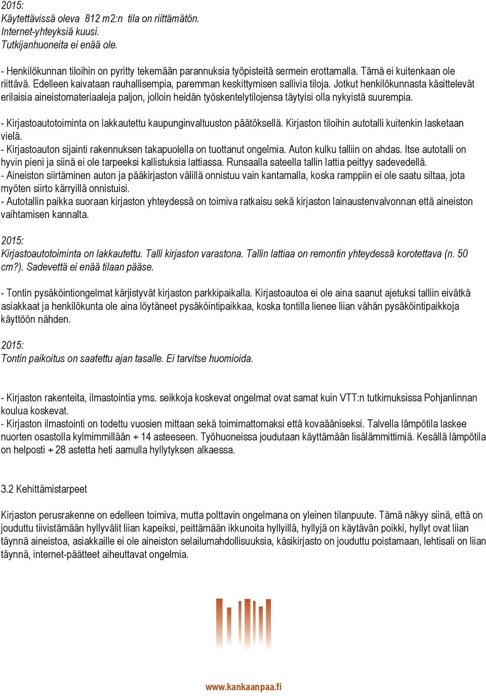 Jotkut henkilökunnasta käsittelevät erilaisia aineistomateriaaleja paljon, jolloin heidän työskentelytilojensa täytyisi olla nykyistä suurempia.