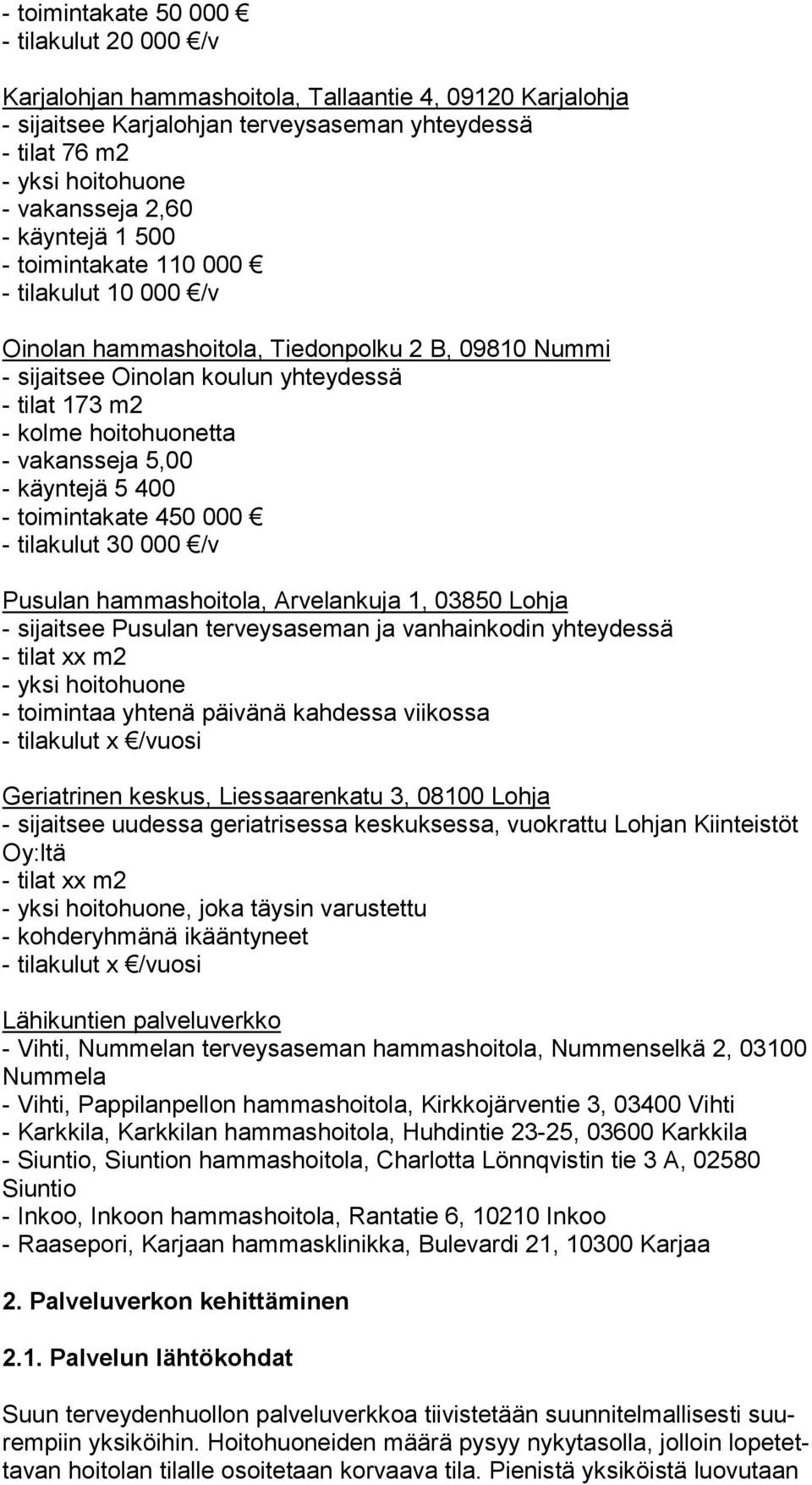 vakansseja 5,00 - käyntejä 5 400 - toimintakate 450 000 - tilakulut 30 000 /v Pusulan hammashoitola, Arvelankuja 1, 03850 Lohja - sijaitsee Pusulan terveysaseman ja vanhainkodin yhteydessä - tilat xx