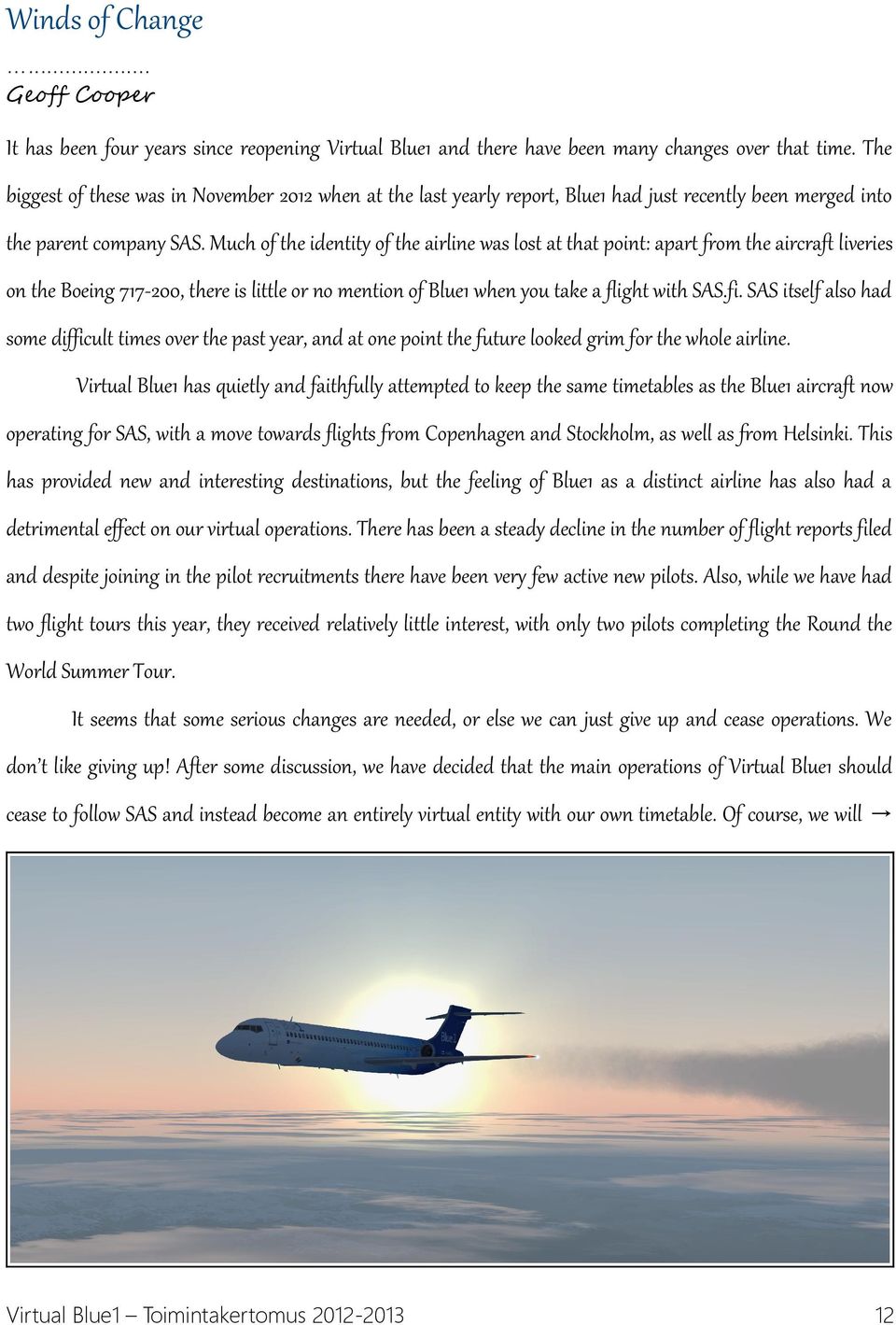 Much of the identity of the airline was lost at that point: apart from the aircraft liveries on the Boeing 717-200, there is little or no mention of Blue1 when you take a flight with SAS.fi.