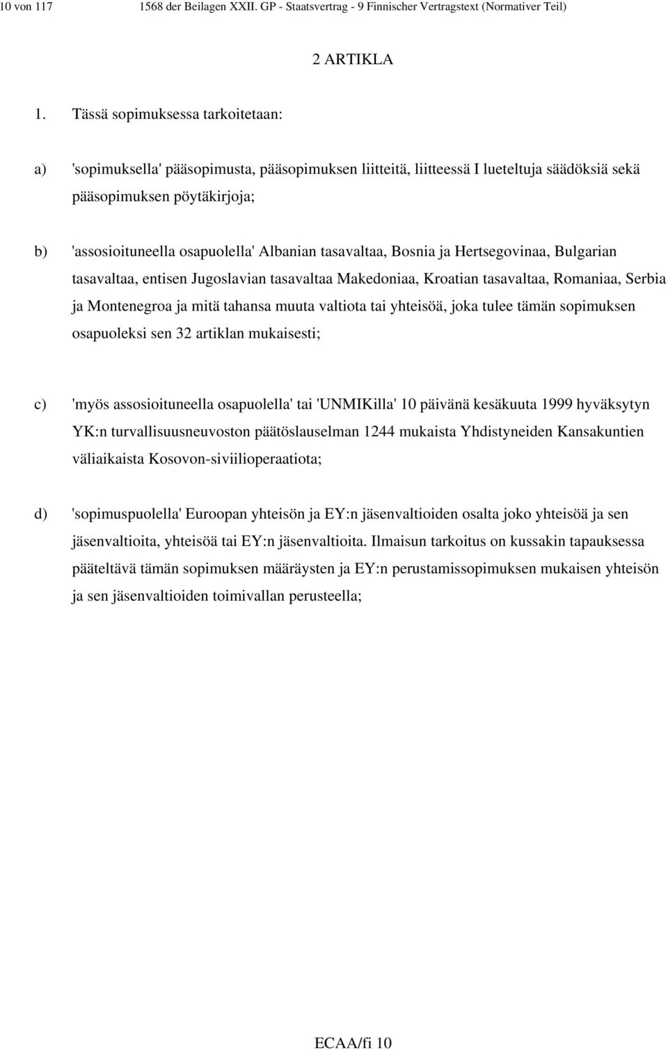 tasavaltaa, Bosnia ja Hertsegovinaa, Bulgarian tasavaltaa, entisen Jugoslavian tasavaltaa Makedoniaa, Kroatian tasavaltaa, Romaniaa, Serbia ja Montenegroa ja mitä tahansa muuta valtiota tai yhteisöä,