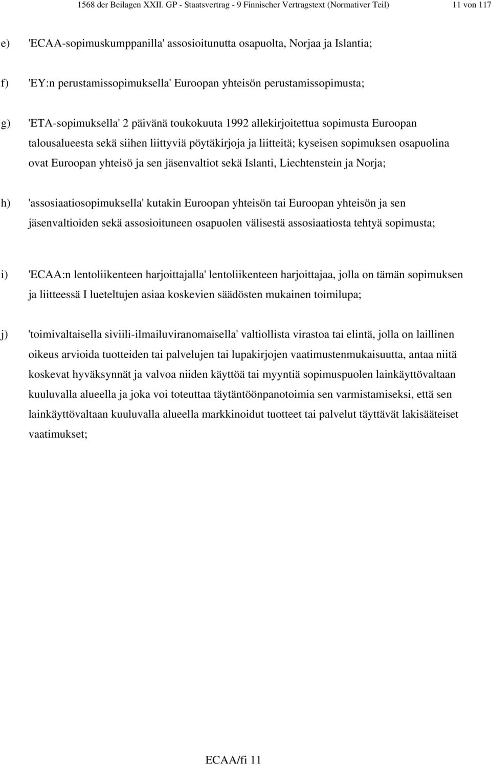 yhteisön perustamissopimusta; g) 'ETA-sopimuksella' 2 päivänä toukokuuta 1992 allekirjoitettua sopimusta Euroopan talousalueesta sekä siihen liittyviä pöytäkirjoja ja liitteitä; kyseisen sopimuksen