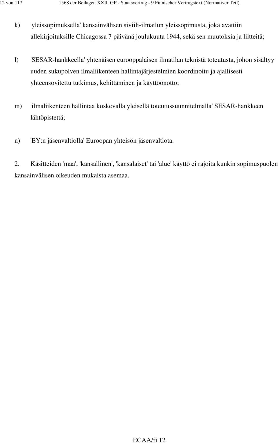 joulukuuta 1944, sekä sen muutoksia ja liitteitä; l) 'SESAR-hankkeella' yhtenäisen eurooppalaisen ilmatilan teknistä toteutusta, johon sisältyy uuden sukupolven ilmaliikenteen hallintajärjestelmien