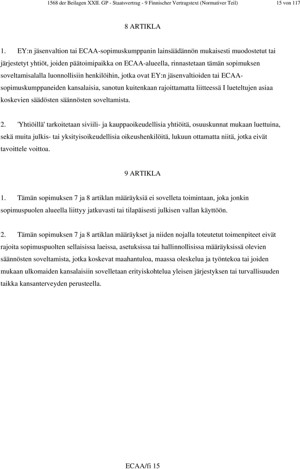 luonnollisiin henkilöihin, jotka ovat EY:n jäsenvaltioiden tai ECAAsopimuskumppaneiden kansalaisia, sanotun kuitenkaan rajoittamatta liitteessä I lueteltujen asiaa koskevien säädösten säännösten