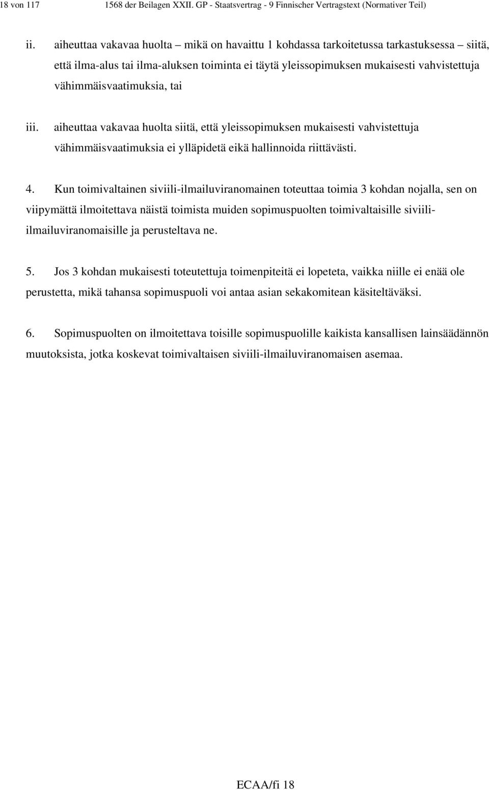 vähimmäisvaatimuksia, tai iii. aiheuttaa vakavaa huolta siitä, että yleissopimuksen mukaisesti vahvistettuja vähimmäisvaatimuksia ei ylläpidetä eikä hallinnoida riittävästi. 4.