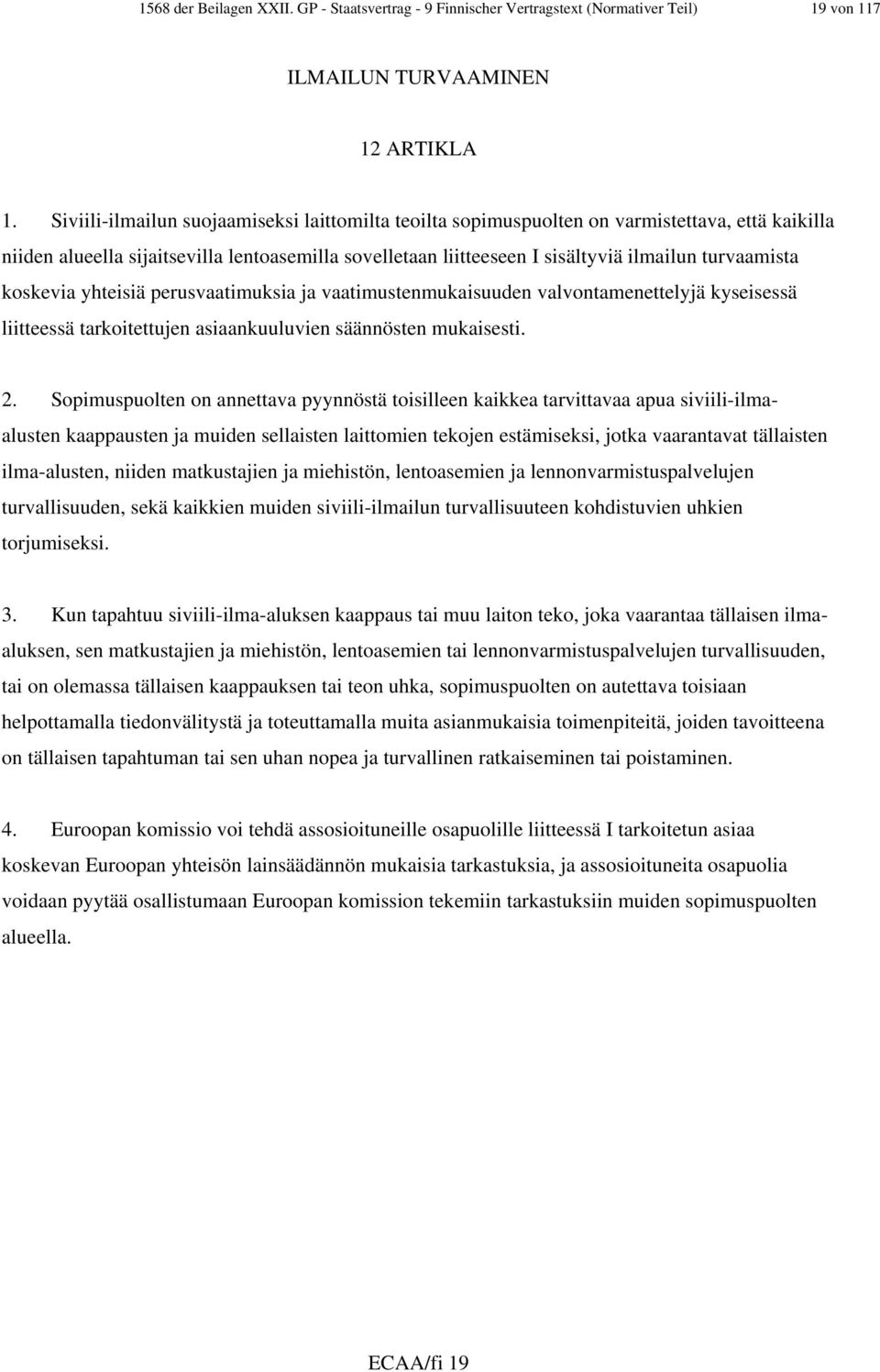 koskevia yhteisiä perusvaatimuksia ja vaatimustenmukaisuuden valvontamenettelyjä kyseisessä liitteessä tarkoitettujen asiaankuuluvien säännösten mukaisesti. 2.