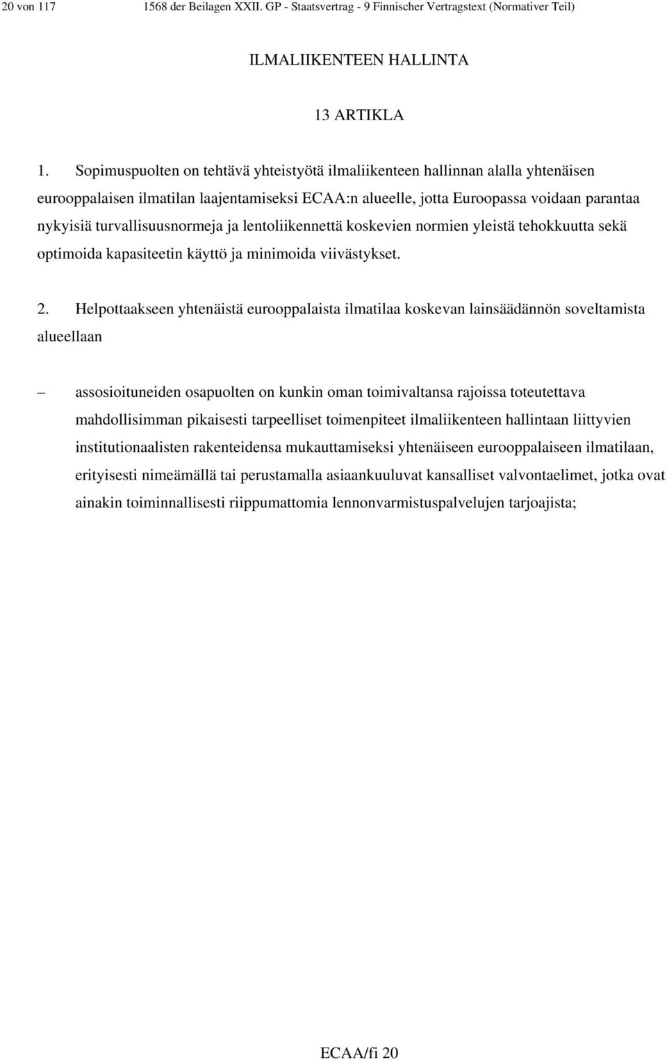 turvallisuusnormeja ja lentoliikennettä koskevien normien yleistä tehokkuutta sekä optimoida kapasiteetin käyttö ja minimoida viivästykset. 2.