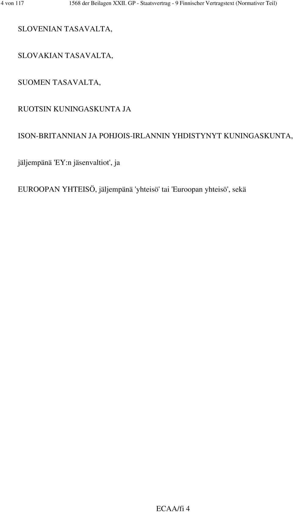 SLOVAKIAN TASAVALTA, SUOMEN TASAVALTA, RUOTSIN KUNINGASKUNTA JA ISON-BRITANNIAN JA