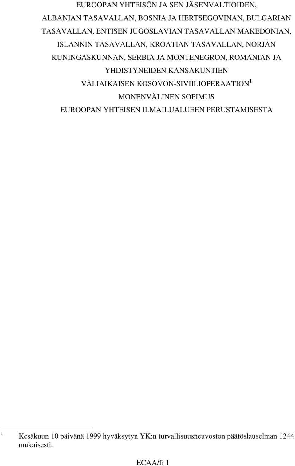 ROMANIAN JA YHDISTYNEIDEN KANSAKUNTIEN VÄLIAIKAISEN KOSOVON-SIVIILIOPERAATION 1 MONENVÄLINEN SOPIMUS EUROOPAN YHTEISEN