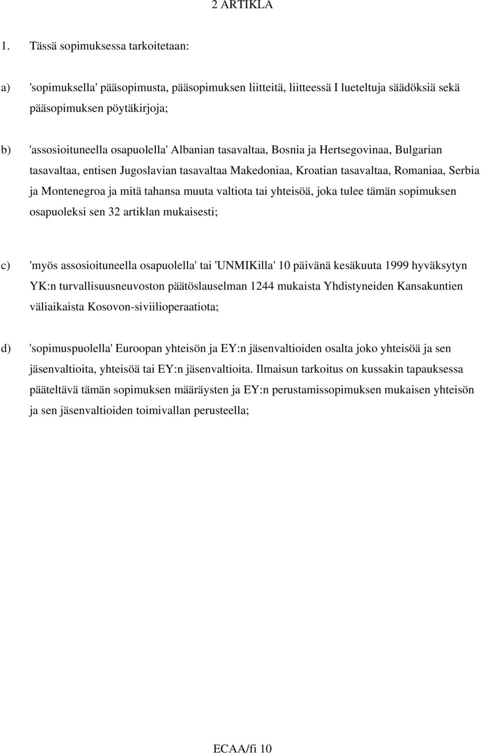 tasavaltaa, Bosnia ja Hertsegovinaa, Bulgarian tasavaltaa, entisen Jugoslavian tasavaltaa Makedoniaa, Kroatian tasavaltaa, Romaniaa, Serbia ja Montenegroa ja mitä tahansa muuta valtiota tai yhteisöä,