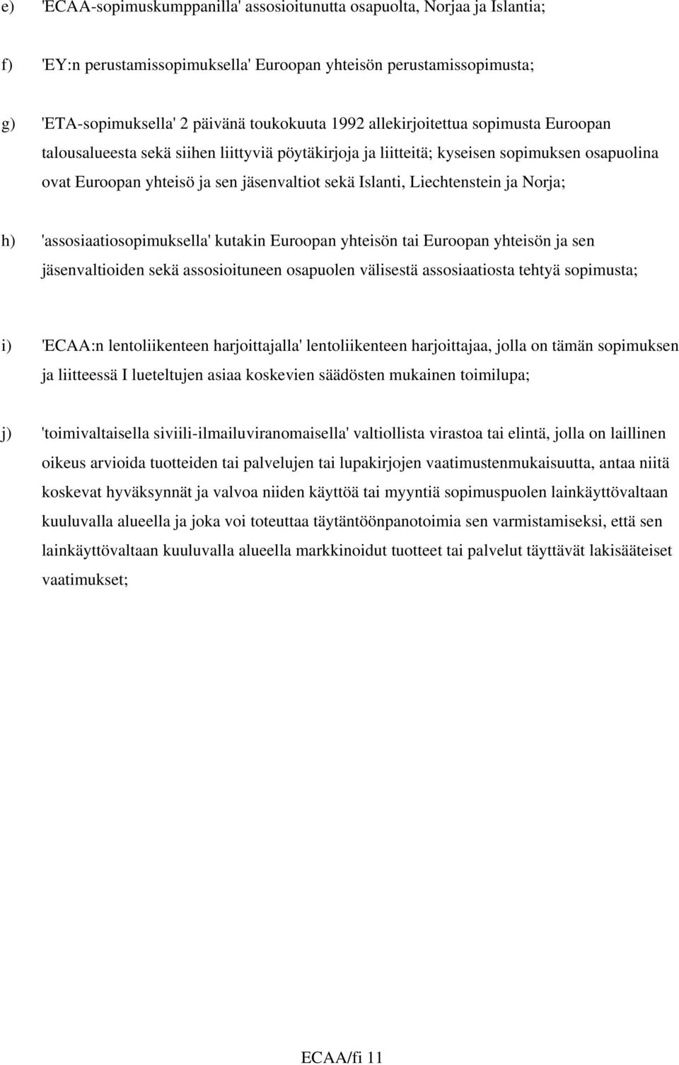 Liechtenstein ja Norja; h) 'assosiaatiosopimuksella' kutakin Euroopan yhteisön tai Euroopan yhteisön ja sen jäsenvaltioiden sekä assosioituneen osapuolen välisestä assosiaatiosta tehtyä sopimusta; i)