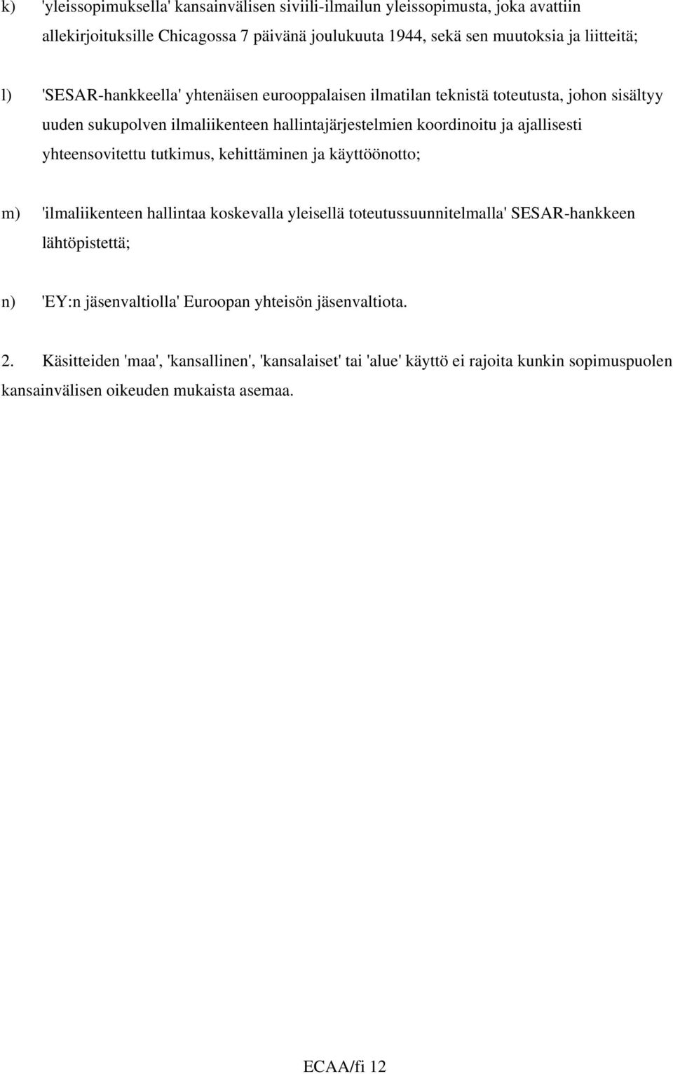 yhteensovitettu tutkimus, kehittäminen ja käyttöönotto; m) 'ilmaliikenteen hallintaa koskevalla yleisellä toteutussuunnitelmalla' SESAR-hankkeen lähtöpistettä; n) 'EY:n