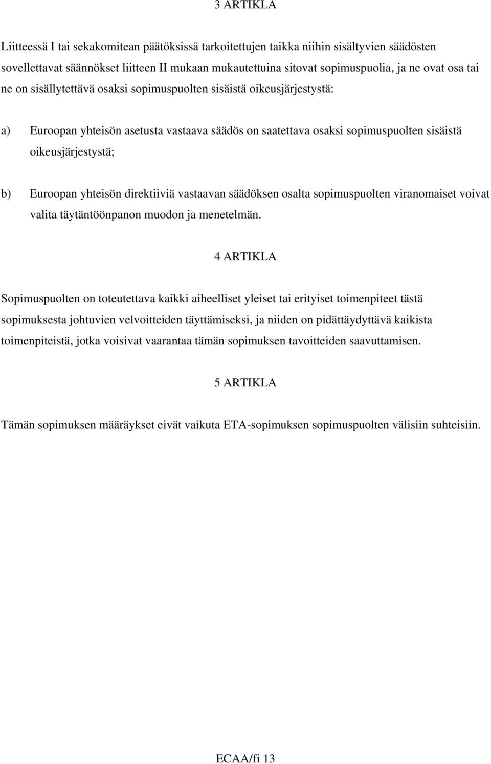 yhteisön direktiiviä vastaavan säädöksen osalta sopimuspuolten viranomaiset voivat valita täytäntöönpanon muodon ja menetelmän.