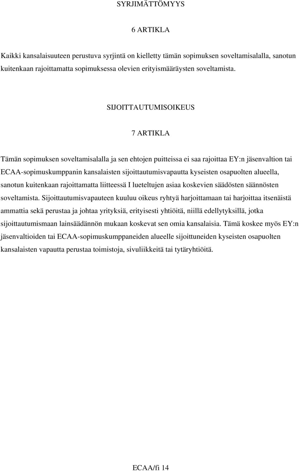 osapuolten alueella, sanotun kuitenkaan rajoittamatta liitteessä I lueteltujen asiaa koskevien säädösten säännösten soveltamista.