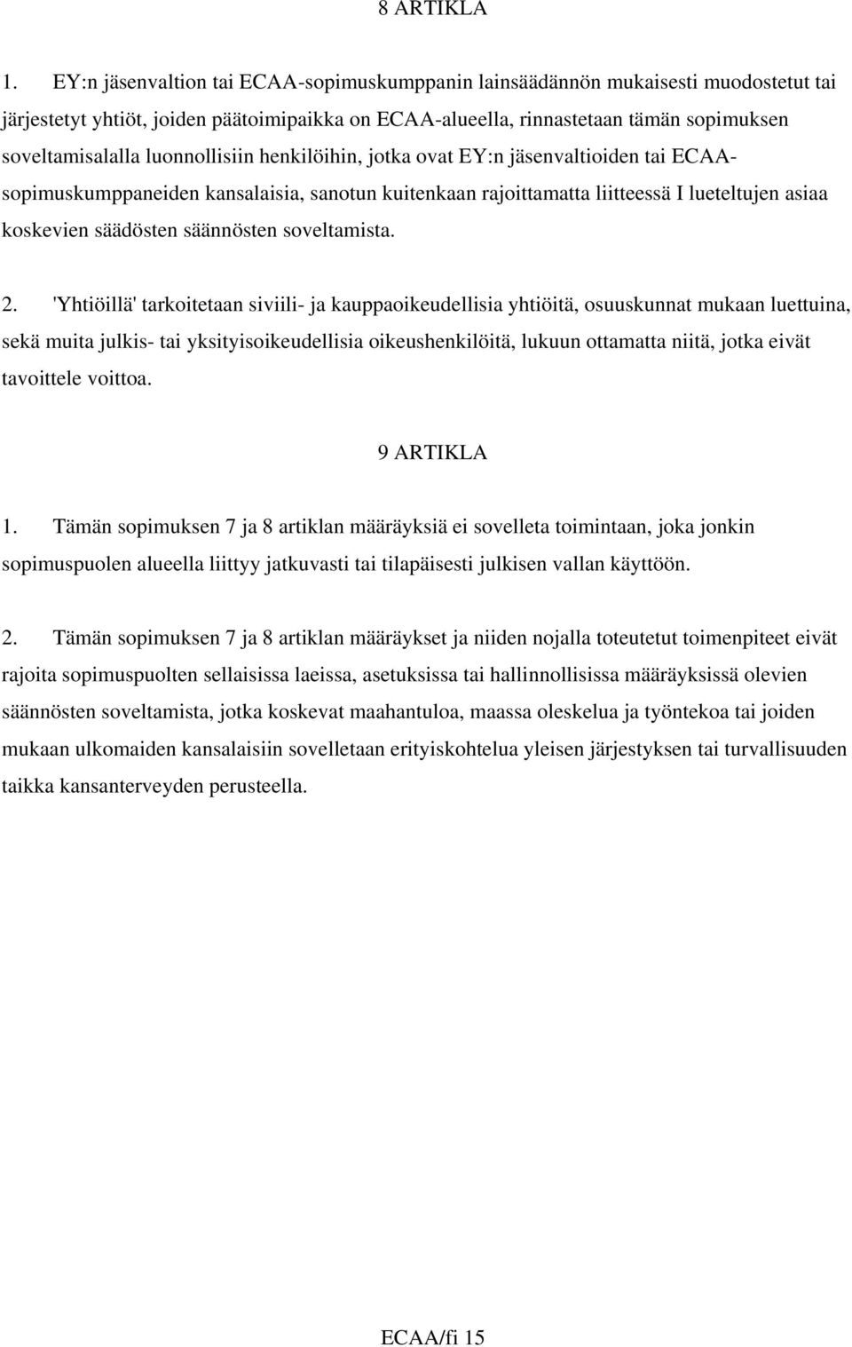 luonnollisiin henkilöihin, jotka ovat EY:n jäsenvaltioiden tai ECAAsopimuskumppaneiden kansalaisia, sanotun kuitenkaan rajoittamatta liitteessä I lueteltujen asiaa koskevien säädösten säännösten