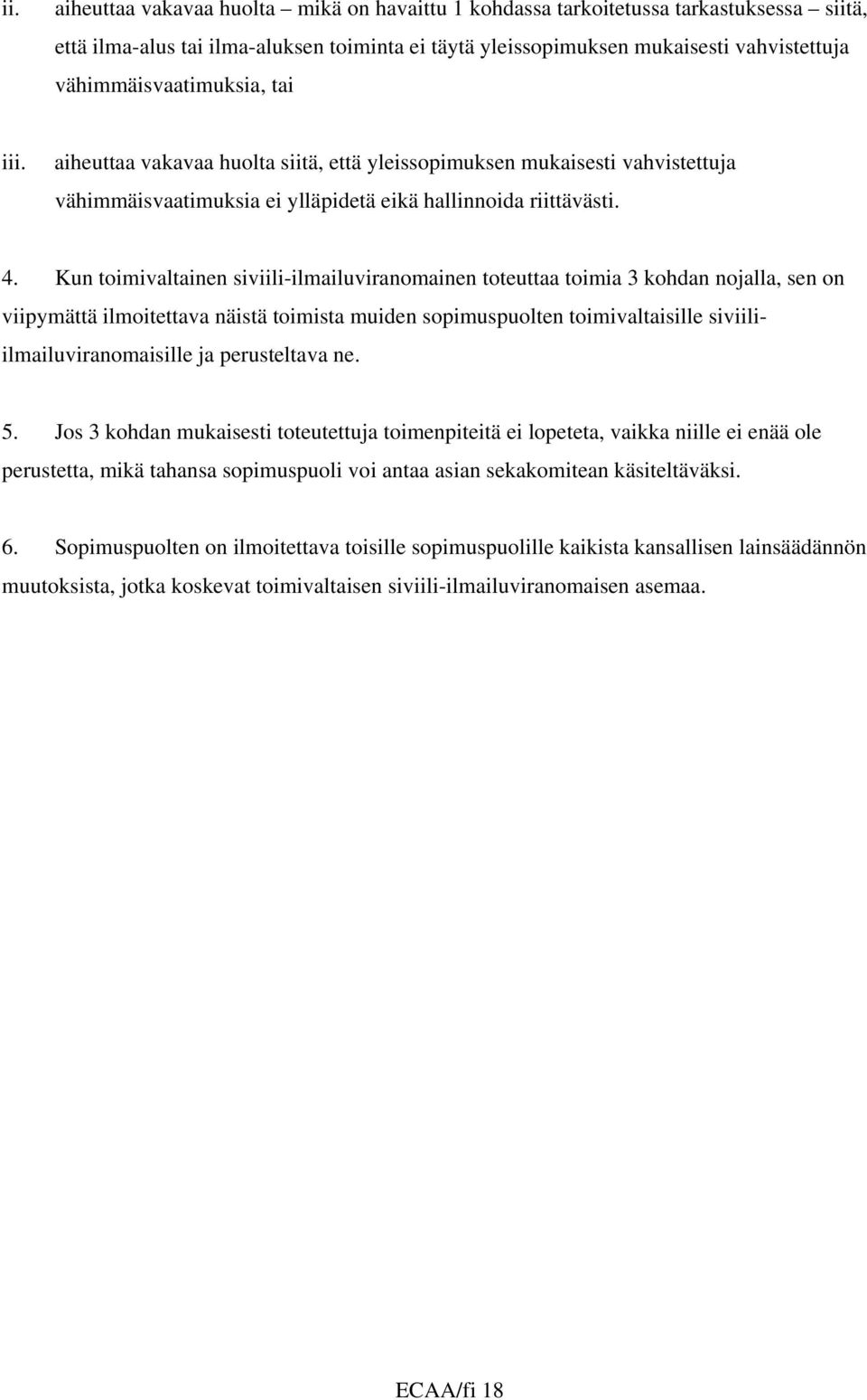 Kun toimivaltainen siviili-ilmailuviranomainen toteuttaa toimia 3 kohdan nojalla, sen on viipymättä ilmoitettava näistä toimista muiden sopimuspuolten toimivaltaisille siviiliilmailuviranomaisille ja