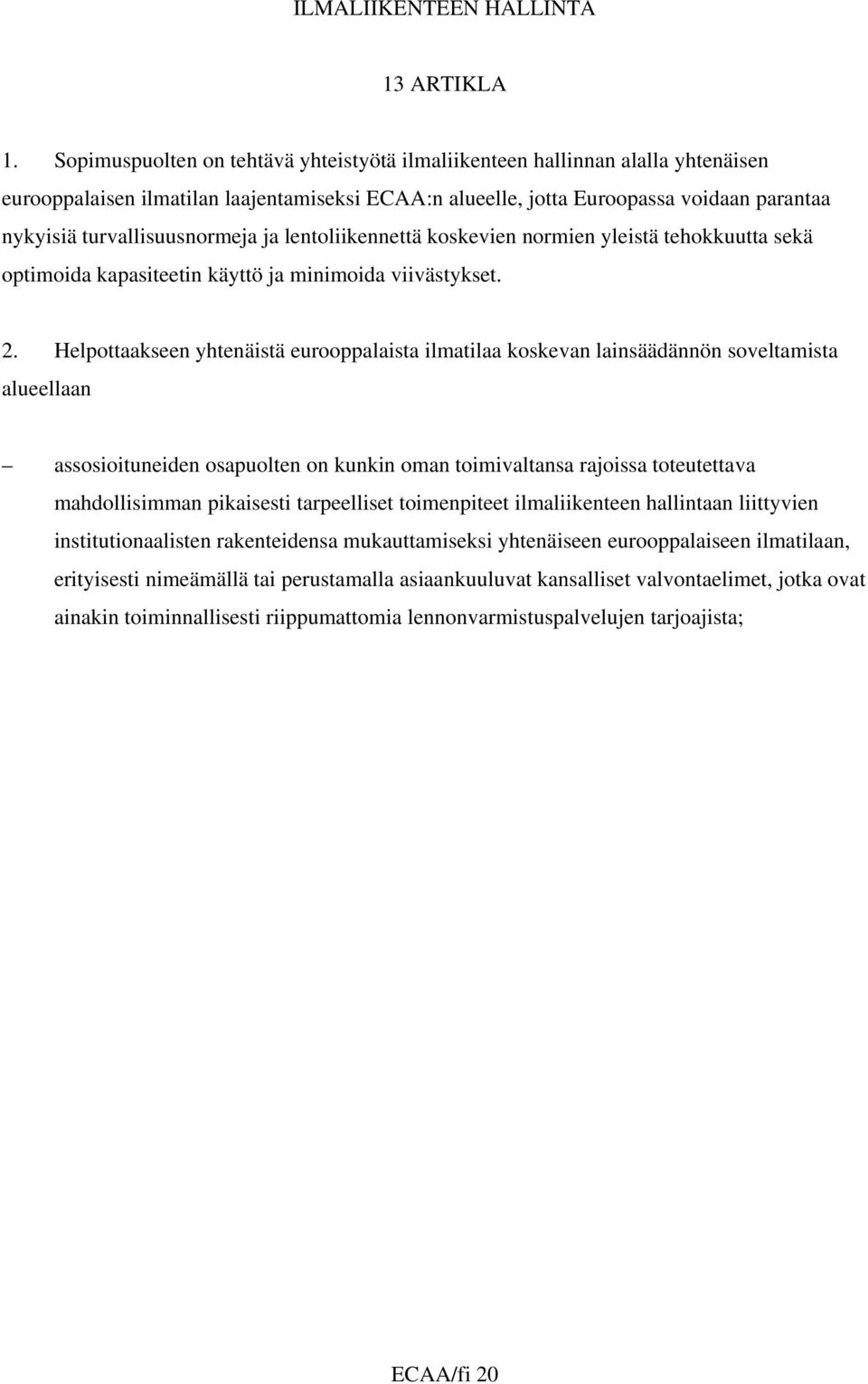 turvallisuusnormeja ja lentoliikennettä koskevien normien yleistä tehokkuutta sekä optimoida kapasiteetin käyttö ja minimoida viivästykset. 2.