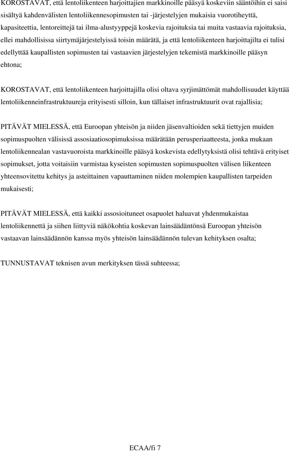 harjoittajilta ei tulisi edellyttää kaupallisten sopimusten tai vastaavien järjestelyjen tekemistä markkinoille pääsyn ehtona; KOROSTAVAT, että lentoliikenteen harjoittajilla olisi oltava