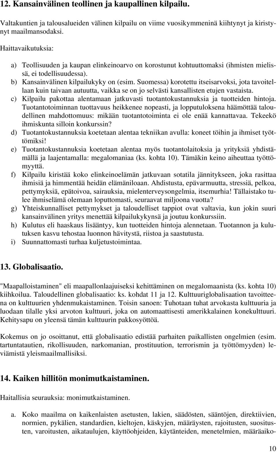 Suomessa) korotettu itseisarvoksi, jota tavoitellaan kuin taivaan autuutta, vaikka se on jo selvästi kansallisten etujen vastaista.