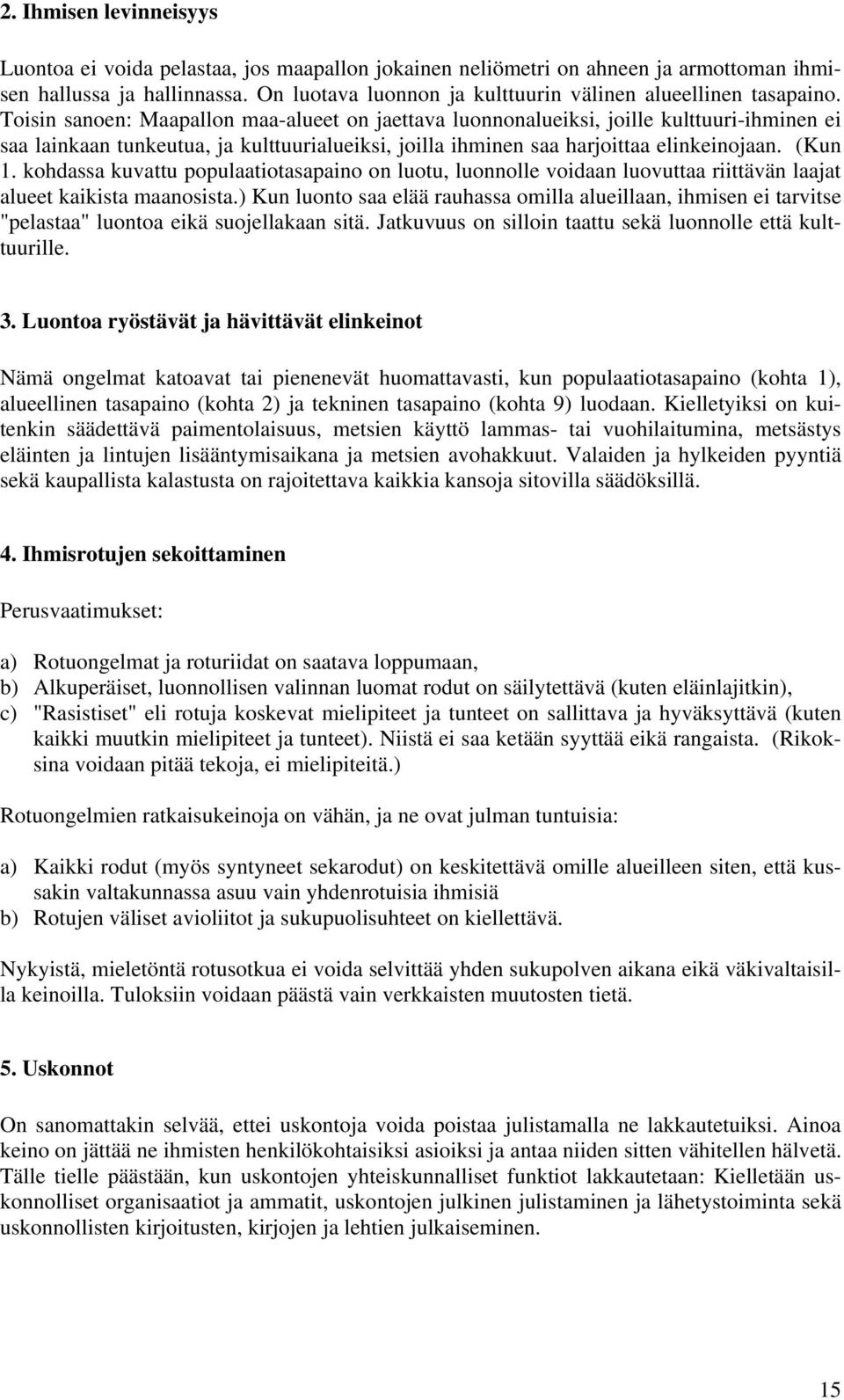 Toisin sanoen: Maapallon maa-alueet on jaettava luonnonalueiksi, joille kulttuuri-ihminen ei saa lainkaan tunkeutua, ja kulttuurialueiksi, joilla ihminen saa harjoittaa elinkeinojaan. (Kun 1.