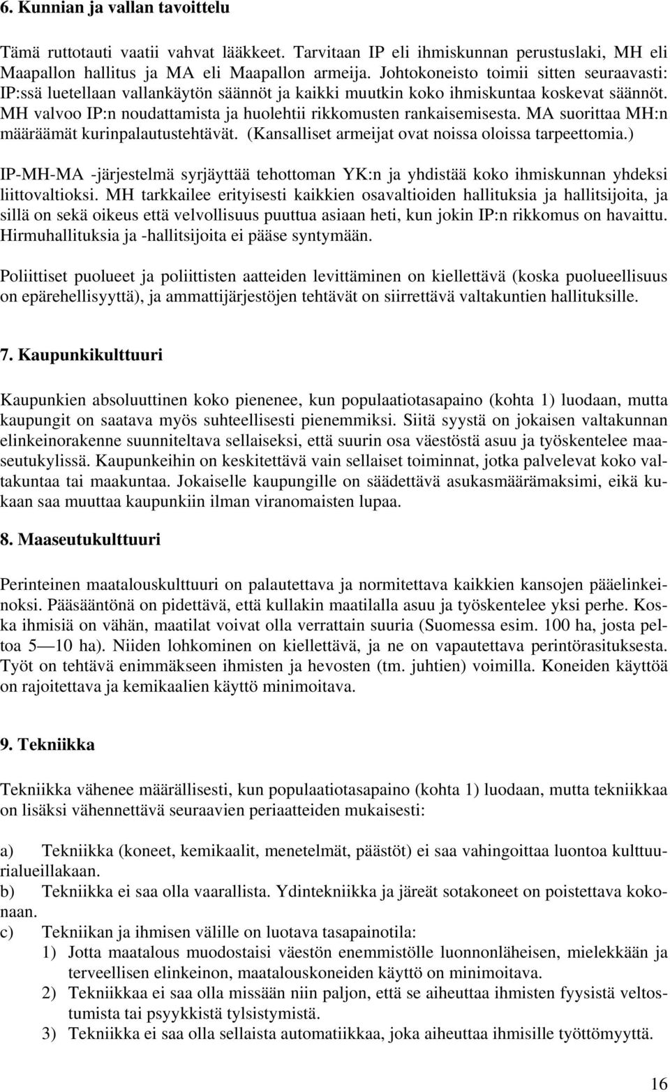 MH valvoo IP:n noudattamista ja huolehtii rikkomusten rankaisemisesta. MA suorittaa MH:n määräämät kurinpalautustehtävät. (Kansalliset armeijat ovat noissa oloissa tarpeettomia.