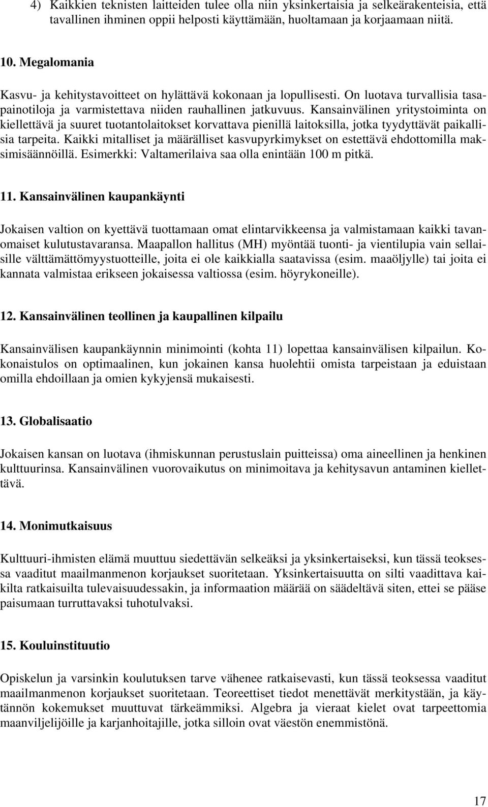 Kansainvälinen yritystoiminta on kiellettävä ja suuret tuotantolaitokset korvattava pienillä laitoksilla, jotka tyydyttävät paikallisia tarpeita.