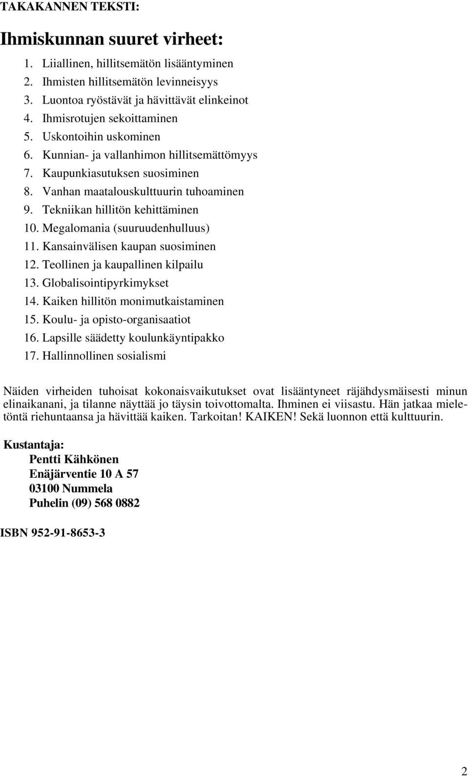 Tekniikan hillitön kehittäminen 10. Megalomania (suuruudenhulluus) 11. Kansainvälisen kaupan suosiminen 12. Teollinen ja kaupallinen kilpailu 13. Globalisointipyrkimykset 14.