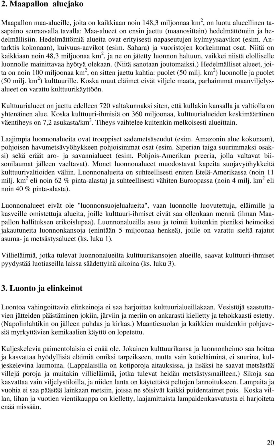 Niitä on kaikkiaan noin 48,3 miljoonaa km 2, ja ne on jätetty luonnon haltuun, vaikkei niistä elolliselle luonnolle mainittavaa hyötyä olekaan. (Niitä sanotaan joutomaiksi.