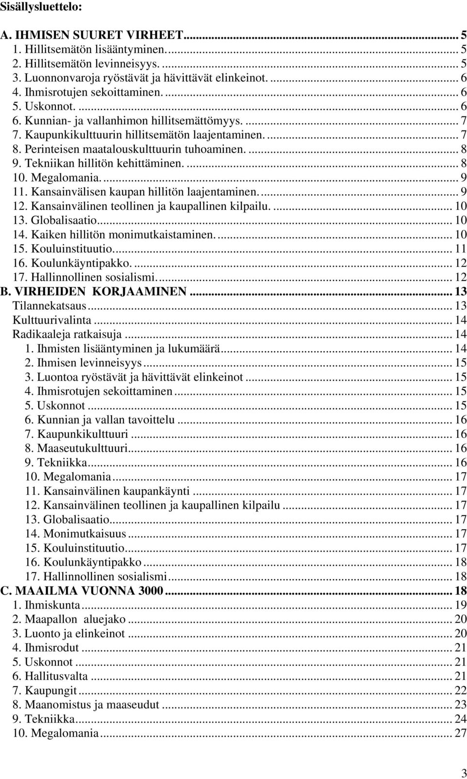 Perinteisen maatalouskulttuurin tuhoaminen.... 8 9. Tekniikan hillitön kehittäminen.... 8 10. Megalomania... 9 11. Kansainvälisen kaupan hillitön laajentaminen... 9 12.