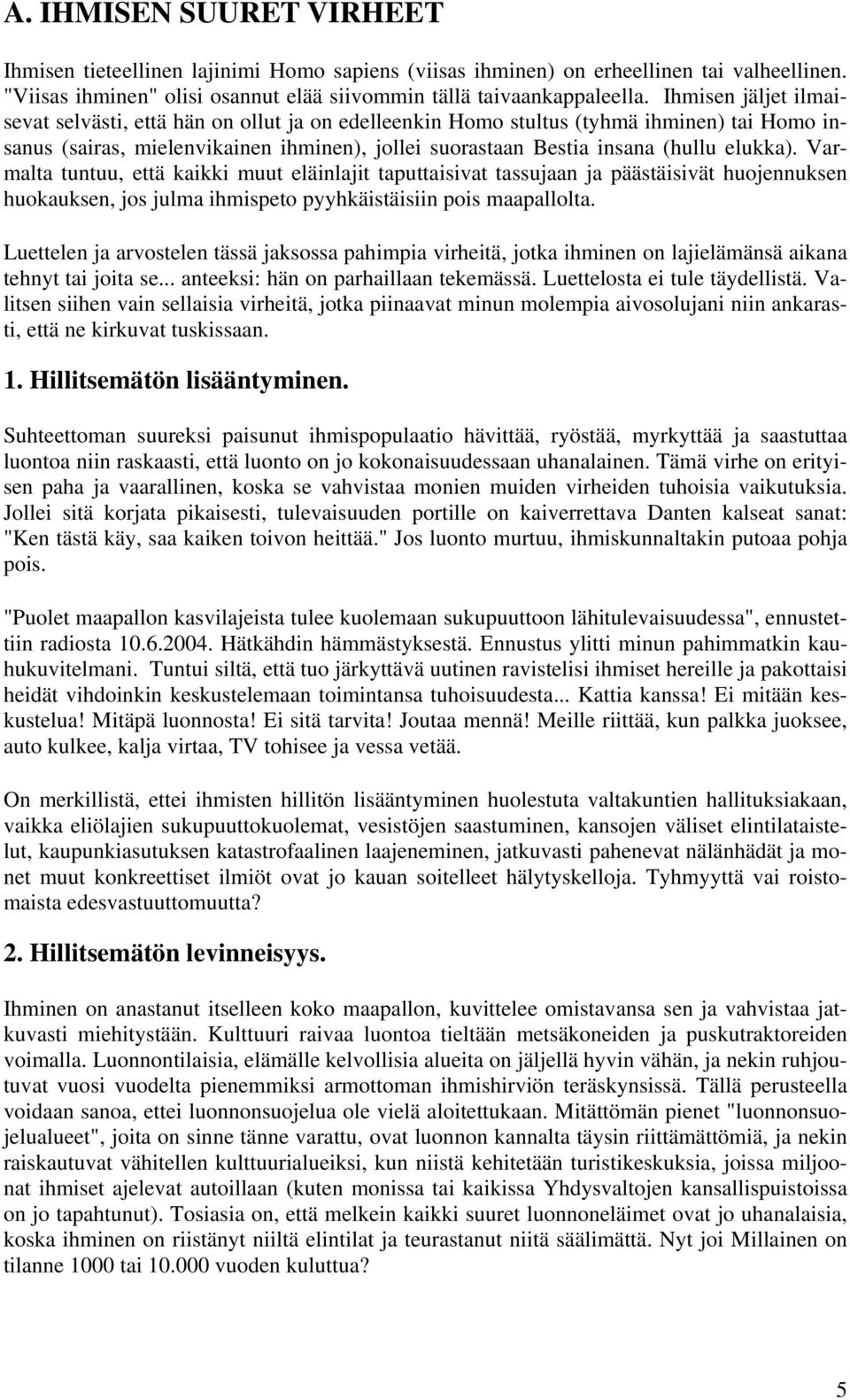 Varmalta tuntuu, että kaikki muut eläinlajit taputtaisivat tassujaan ja päästäisivät huojennuksen huokauksen, jos julma ihmispeto pyyhkäistäisiin pois maapallolta.