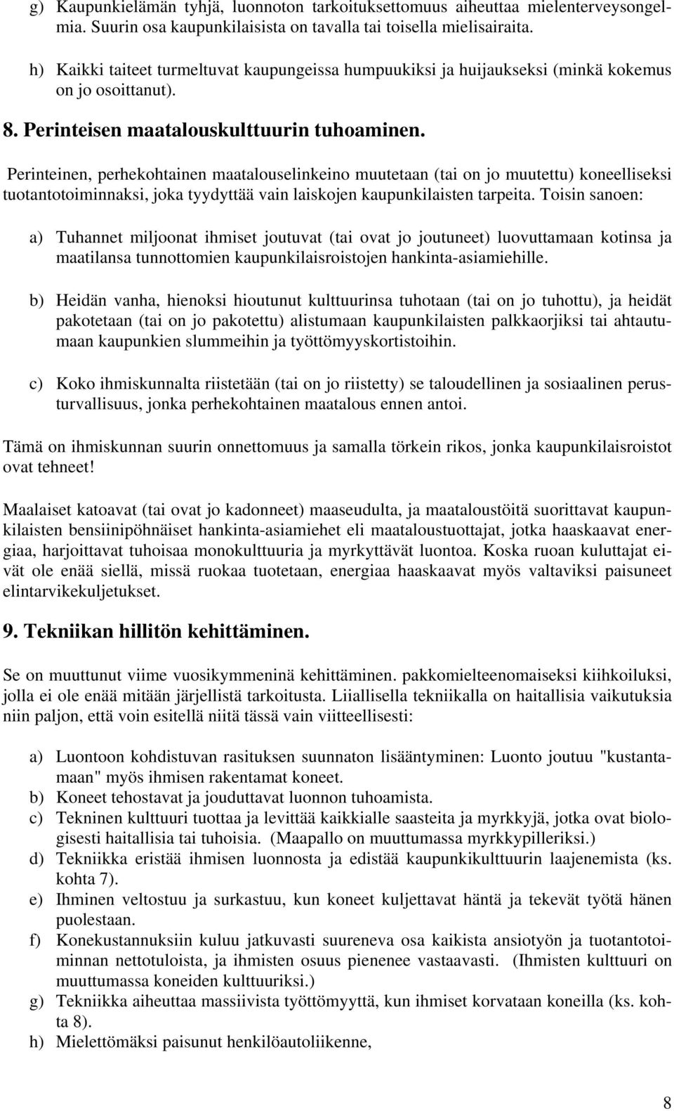 Perinteinen, perhekohtainen maatalouselinkeino muutetaan (tai on jo muutettu) koneelliseksi tuotantotoiminnaksi, joka tyydyttää vain laiskojen kaupunkilaisten tarpeita.