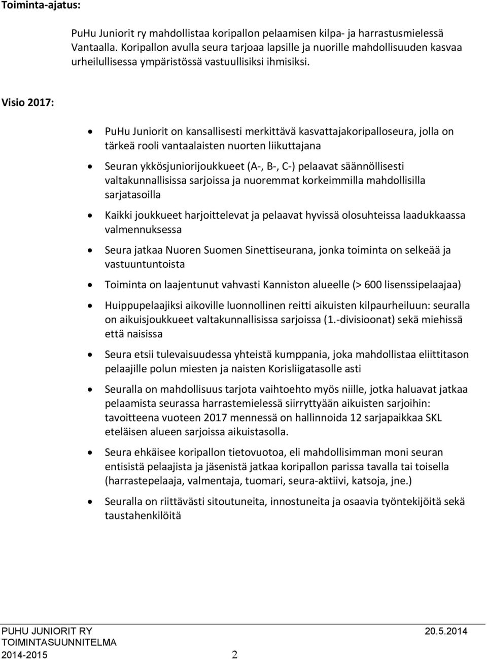 Visio 2017: PuHu Juniorit on kansallisesti merkittävä kasvattajakoripalloseura, jolla on tärkeä rooli vantaalaisten nuorten liikuttajana Seuran ykkösjuniorijoukkueet (A-, B-, C-) pelaavat