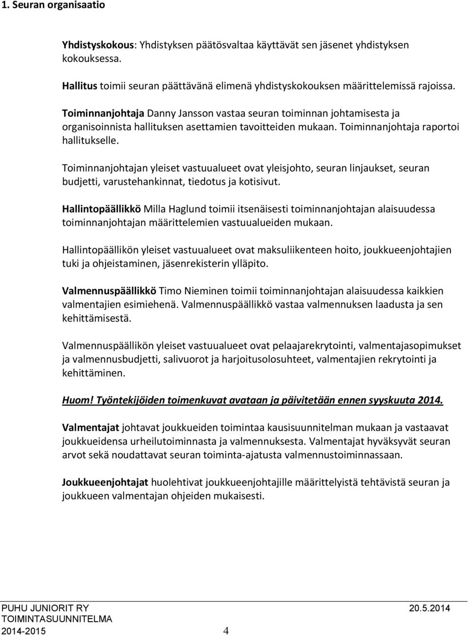 Toiminnanjohtajan yleiset vastuualueet ovat yleisjohto, seuran linjaukset, seuran budjetti, varustehankinnat, tiedotus ja kotisivut.