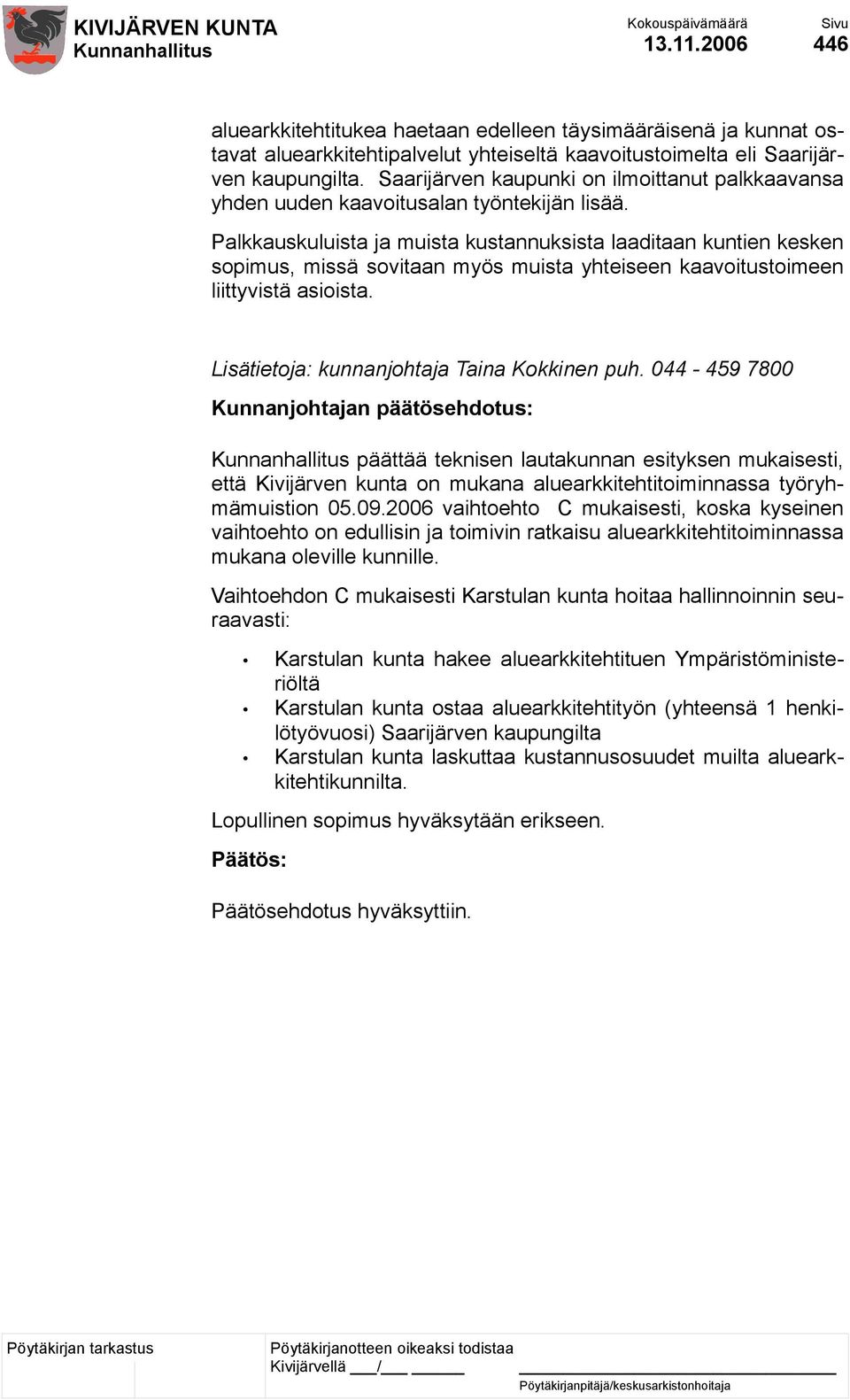 Palkkauskuluista ja muista kustannuksista laaditaan kuntien kesken sopimus, missä sovitaan myös muista yhteiseen kaavoitustoimeen liittyvistä asioista. Lisätietoja: kunnanjohtaja Taina Kokkinen puh.