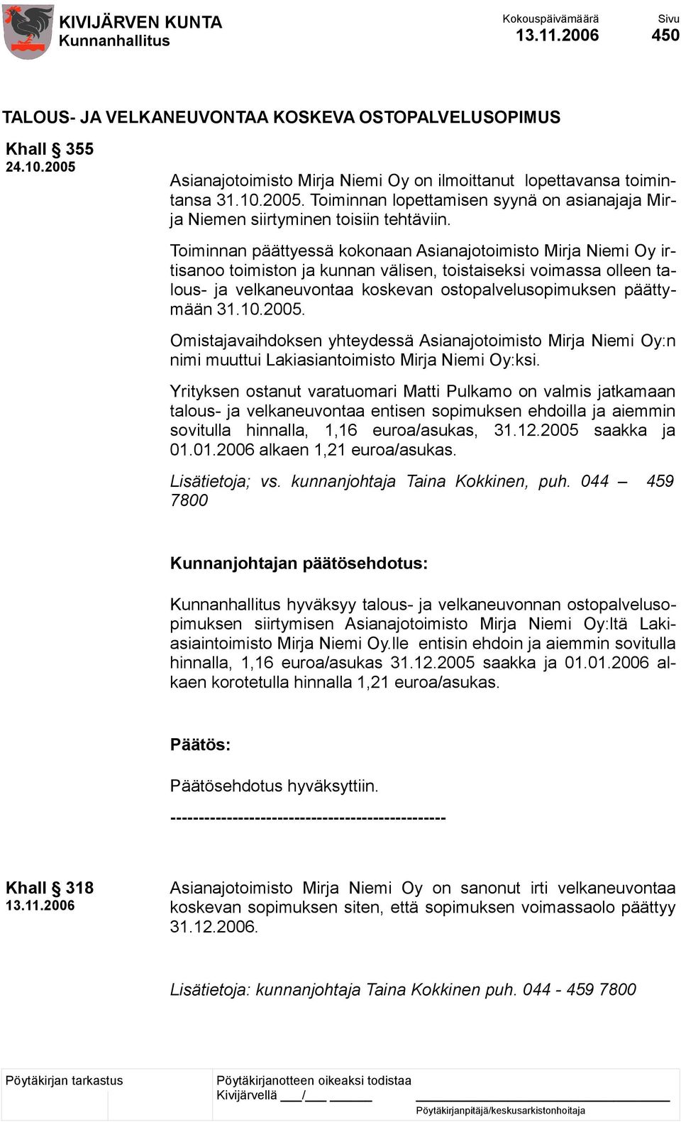 31.10.2005. Omistajavaihdoksen yhteydessä Asianajotoimisto Mirja Niemi Oy:n nimi muuttui Lakiasiantoimisto Mirja Niemi Oy:ksi.