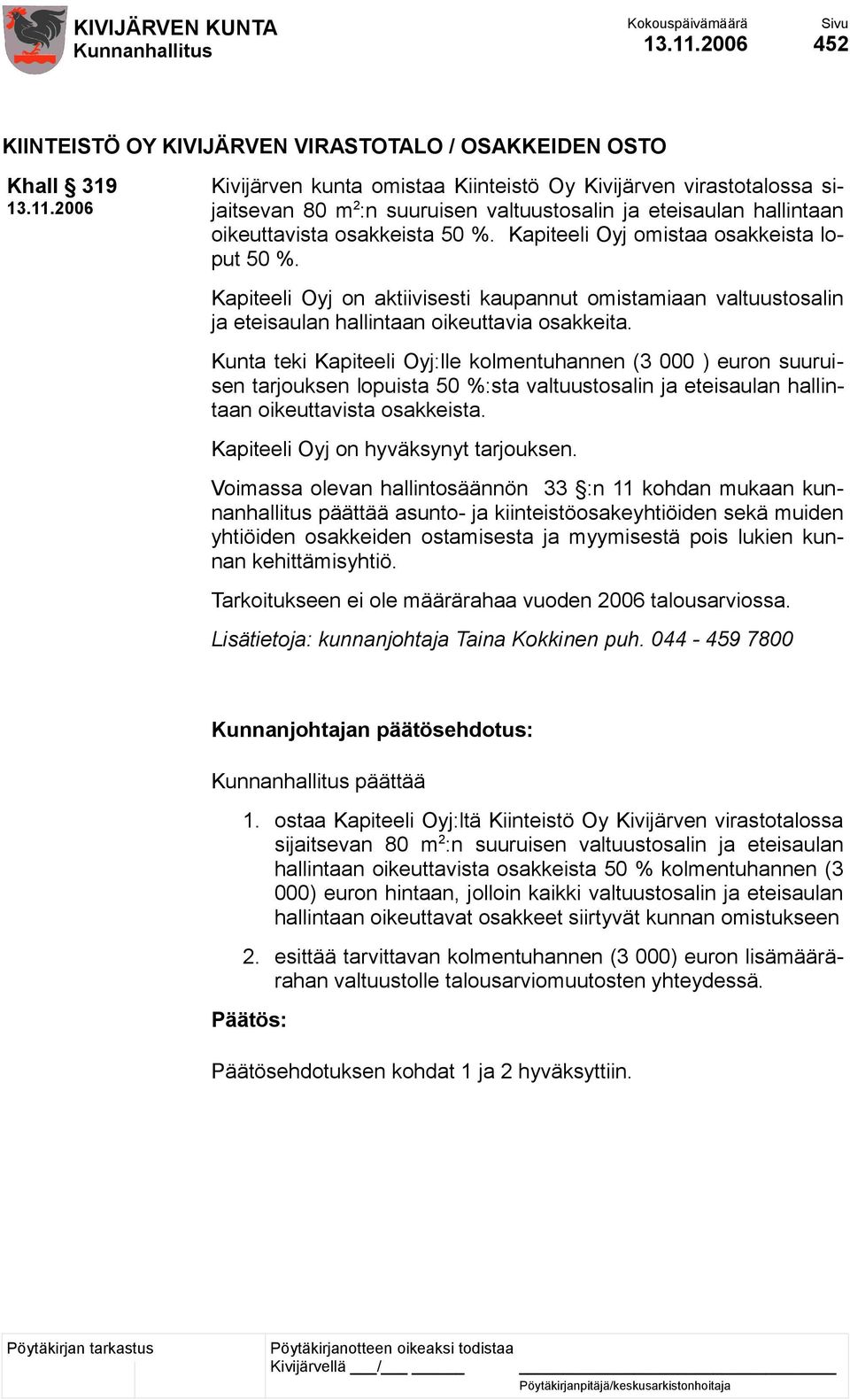 Kapiteeli Oyj on aktiivisesti kaupannut omistamiaan valtuustosalin ja eteisaulan hallintaan oikeuttavia osakkeita.