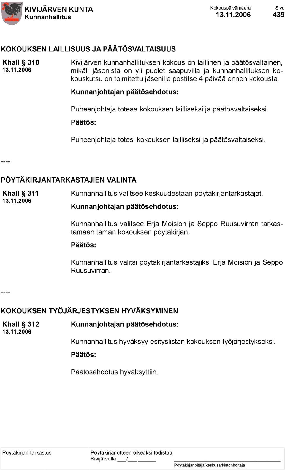 Puheenjohtaja totesi kokouksen lailliseksi ja päätösvaltaiseksi. ---- PÖYTÄKIRJANTARKASTAJIEN VALINTA Khall 311 valitsee keskuudestaan pöytäkirjantarkastajat.