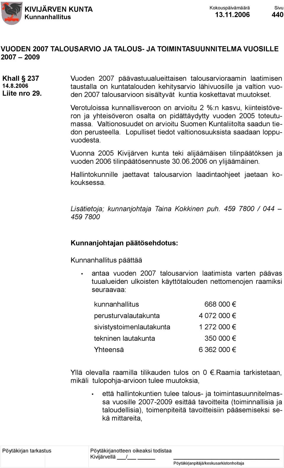 Verotuloissa kunnallisveroon on arvioitu 2 %:n kasvu, kiinteistöveron ja yhteisöveron osalta on pidättäydytty vuoden 2005 toteutumassa.