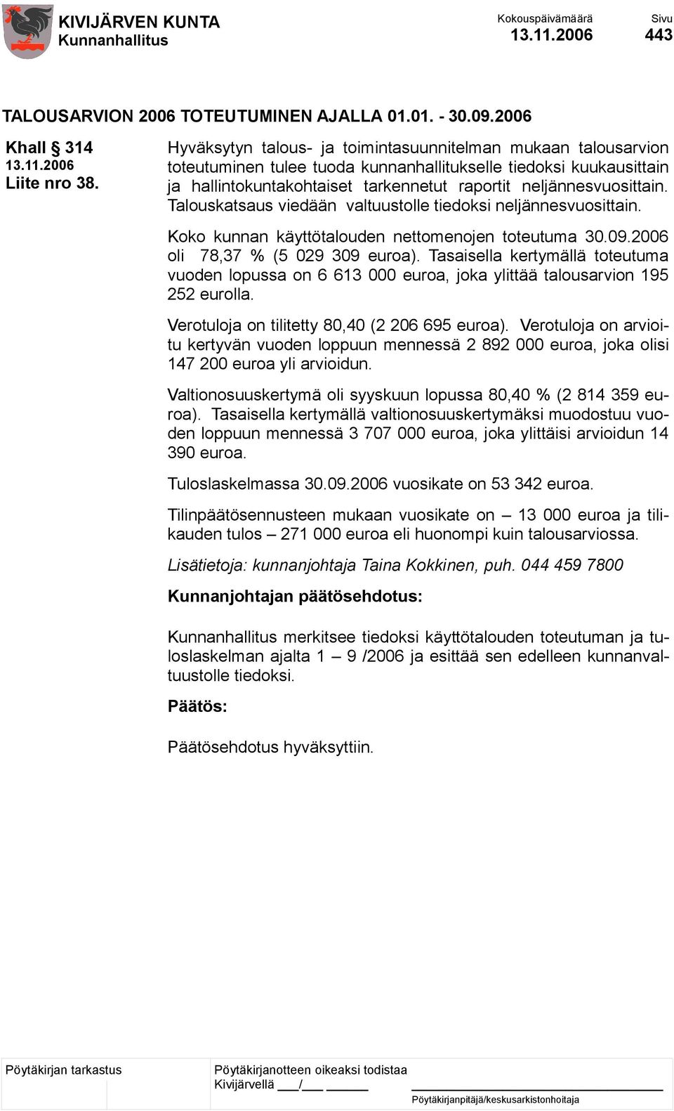 Talouskatsaus viedään valtuustolle tiedoksi neljännesvuosittain. Koko kunnan käyttötalouden nettomenojen toteutuma 30.09.2006 oli 78,37 % (5 029 309 euroa).