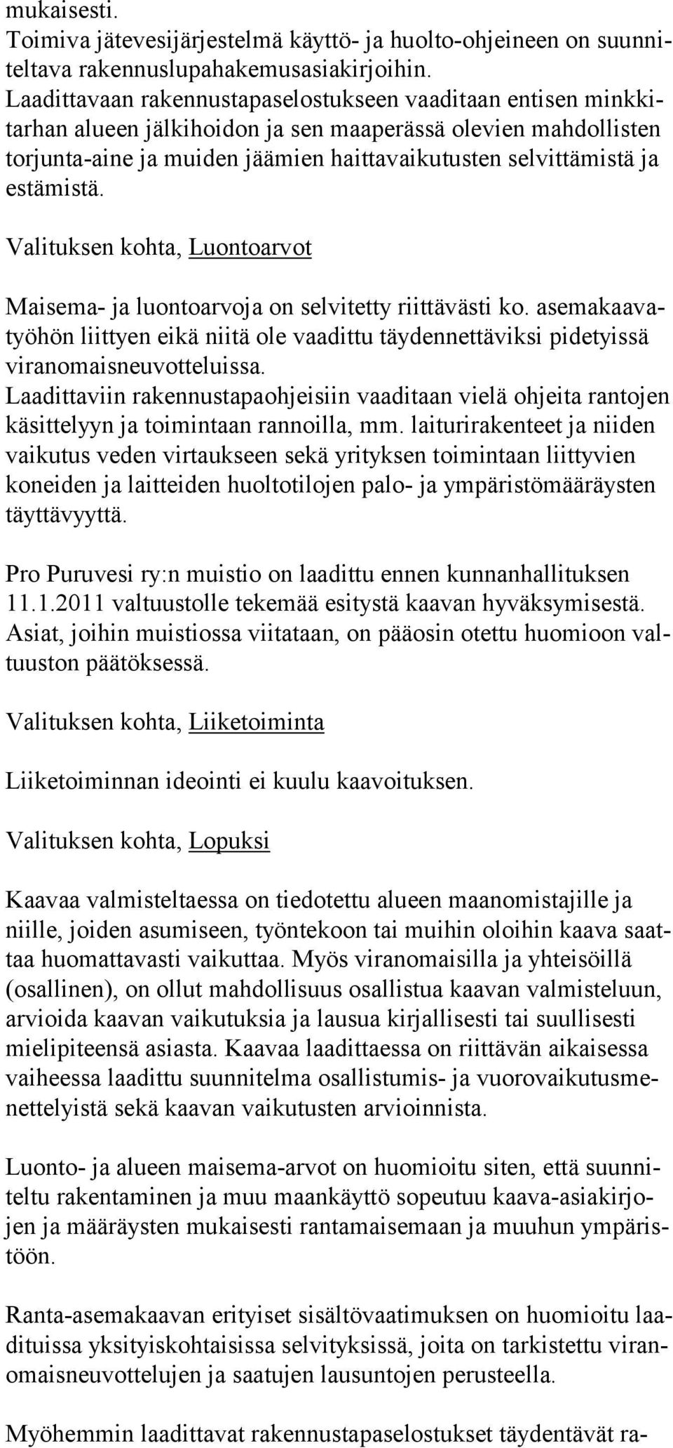 estämistä. Valituksen kohta, Luontoarvot Maisema- ja luontoarvoja on selvitetty riittävästi ko. asemakaavatyöhön liittyen eikä niitä ole vaadittu täydennettäviksi pidetyissä viranomaisneuvotteluissa.