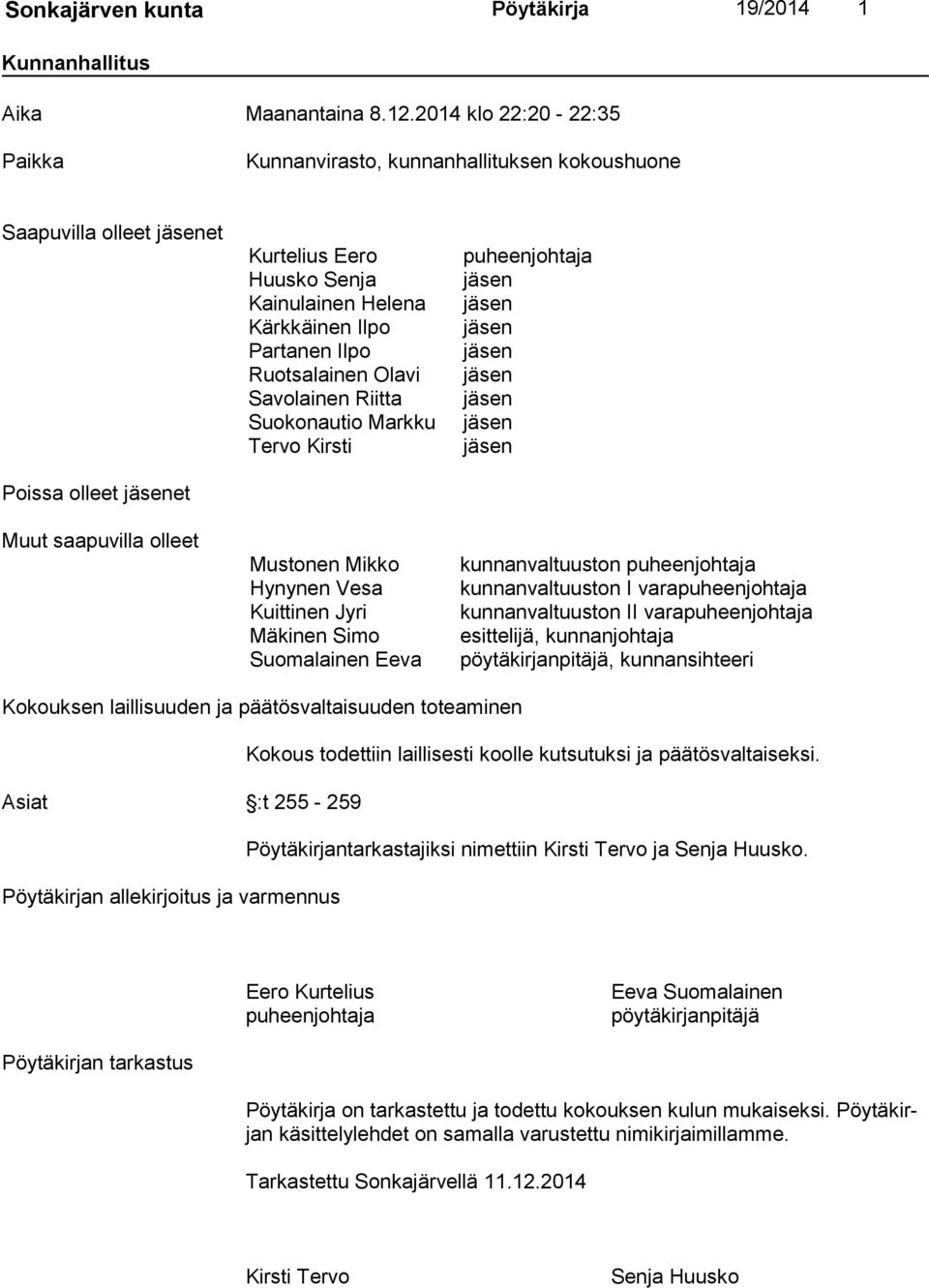 Partanen Ilpo Ruotsalainen Olavi Savolainen Riitta Suokonautio Markku Tervo Kirsti Mustonen Mikko Hynynen Vesa Kuittinen Jyri Mäkinen Simo Suomalainen Eeva puheenjohtaja kunnanvaltuuston